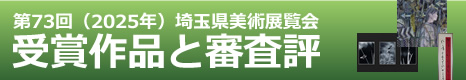 第73回県展 埼玉県美術展覧会受賞作品と審査評